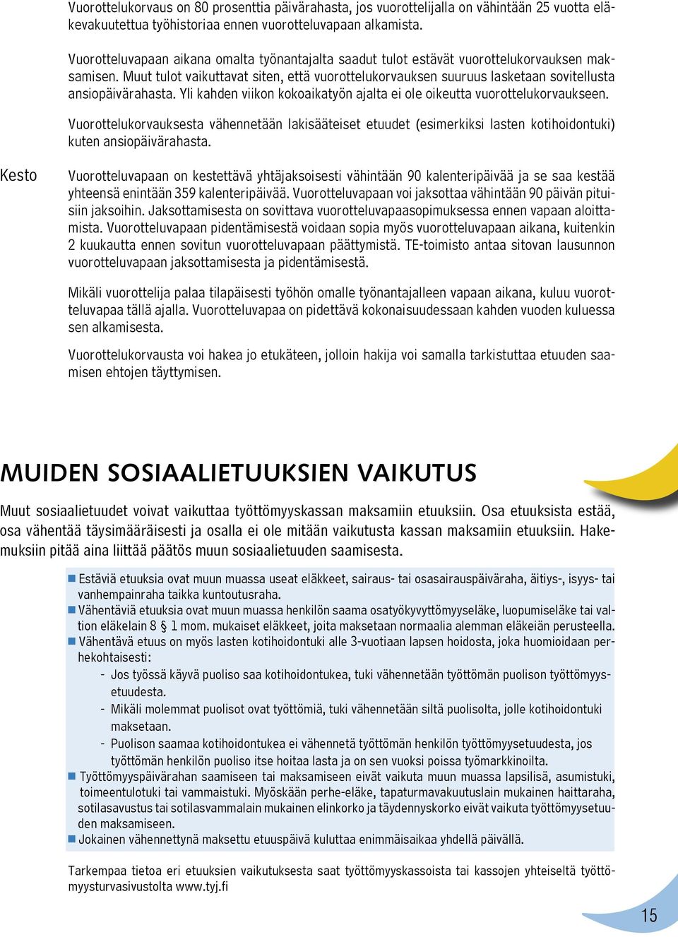 Muut tulot vaikuttavat siten, että vuorottelukorvauksen suuruus lasketaan sovitellusta ansiopäivärahasta. Yli kahden viikon kokoaikatyön ajalta ei ole oikeutta vuorottelukorvaukseen.