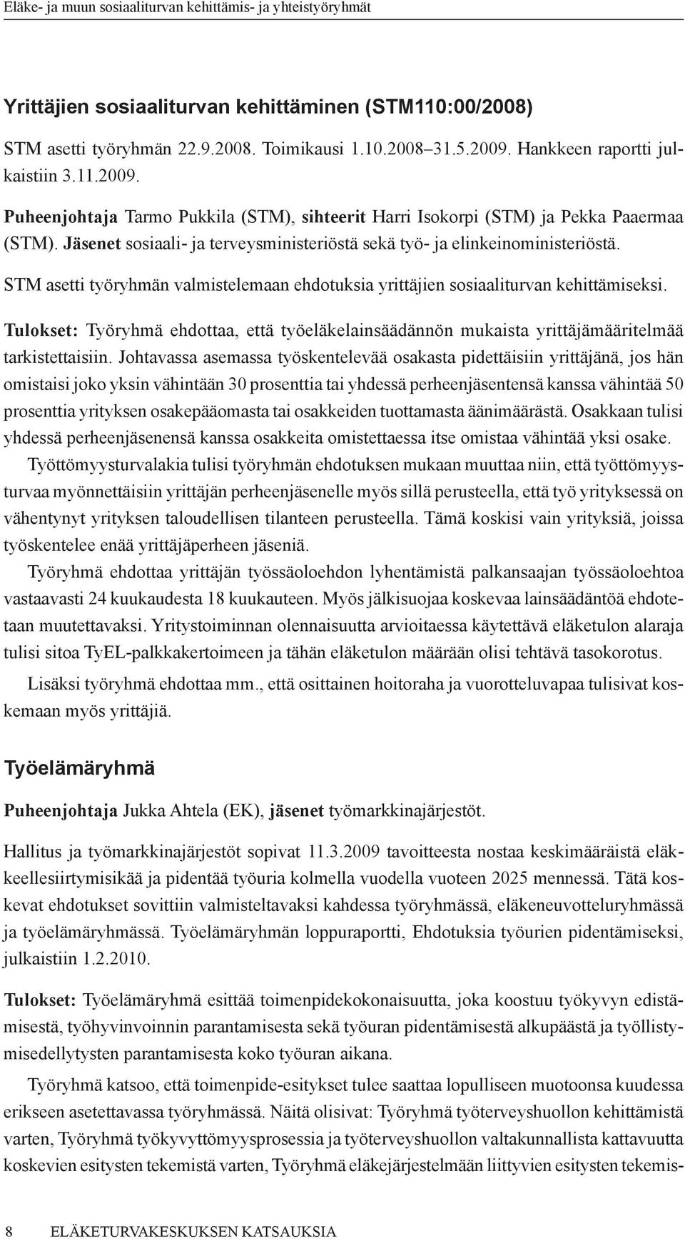 Jäsenet sosiaali- ja terveysministeriöstä sekä työ- ja elinkeinoministeriöstä. STM asetti työryhmän valmistelemaan ehdotuksia yrittäjien sosiaaliturvan kehittämiseksi.