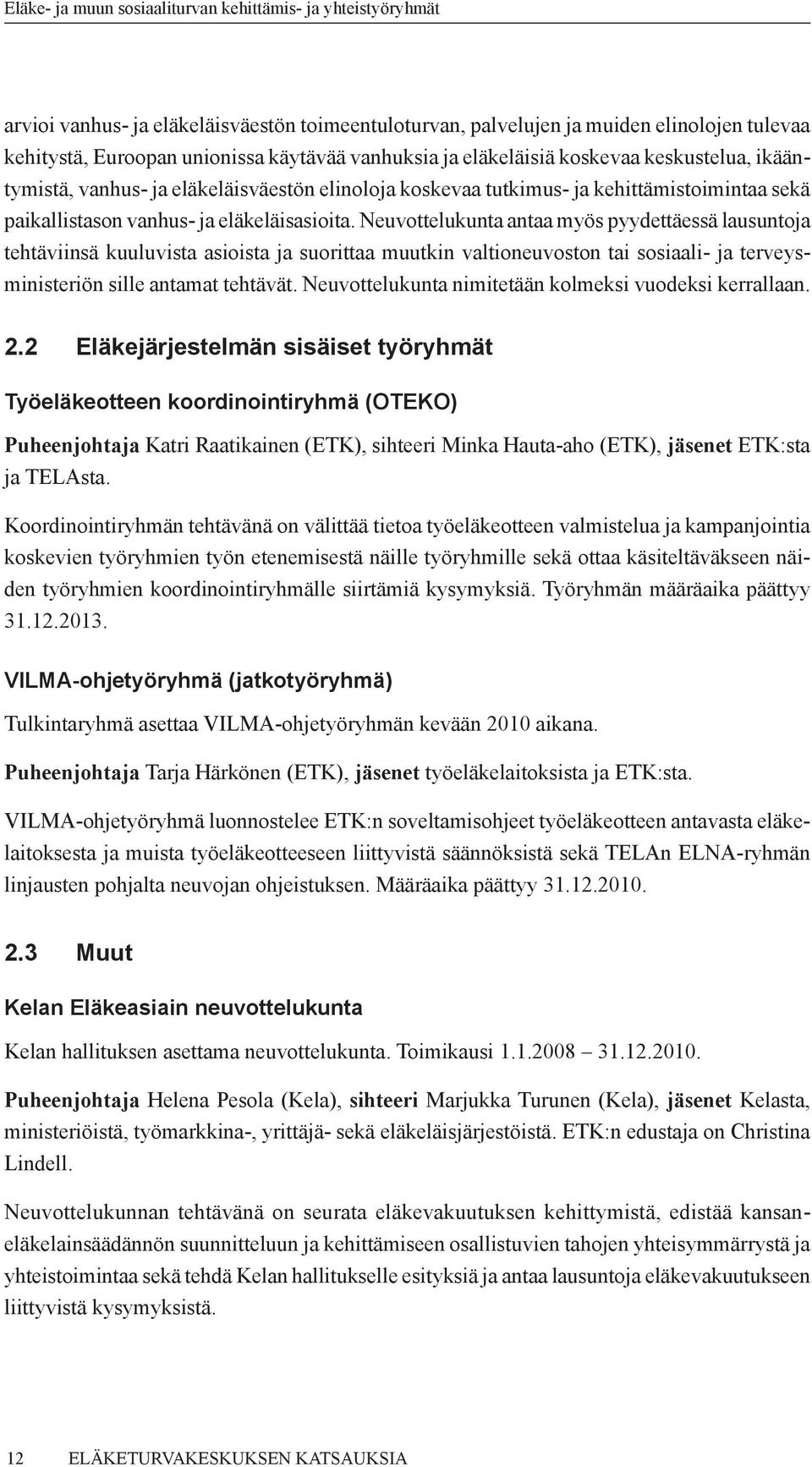 Neuvottelukunta antaa myös pyydettäessä lausuntoja tehtäviinsä kuuluvista asioista ja suorittaa muutkin valtioneuvoston tai sosiaali- ja terveysministeriön sille antamat tehtävät.