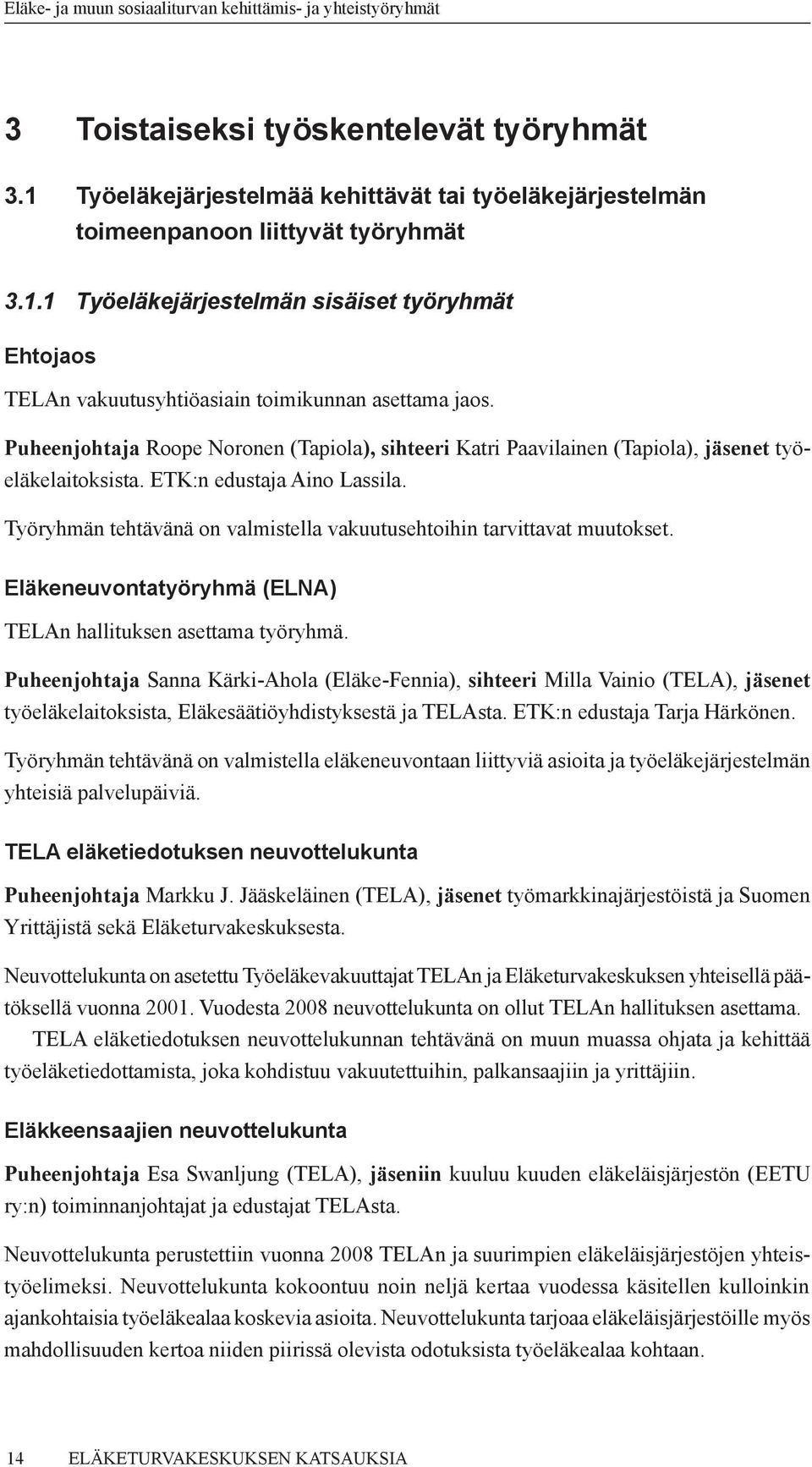 Työryhmän tehtävänä on valmistella vakuutusehtoihin tarvittavat muutokset. Eläkeneuvontatyöryhmä (ELNA) TELAn hallituksen asettama työryhmä.