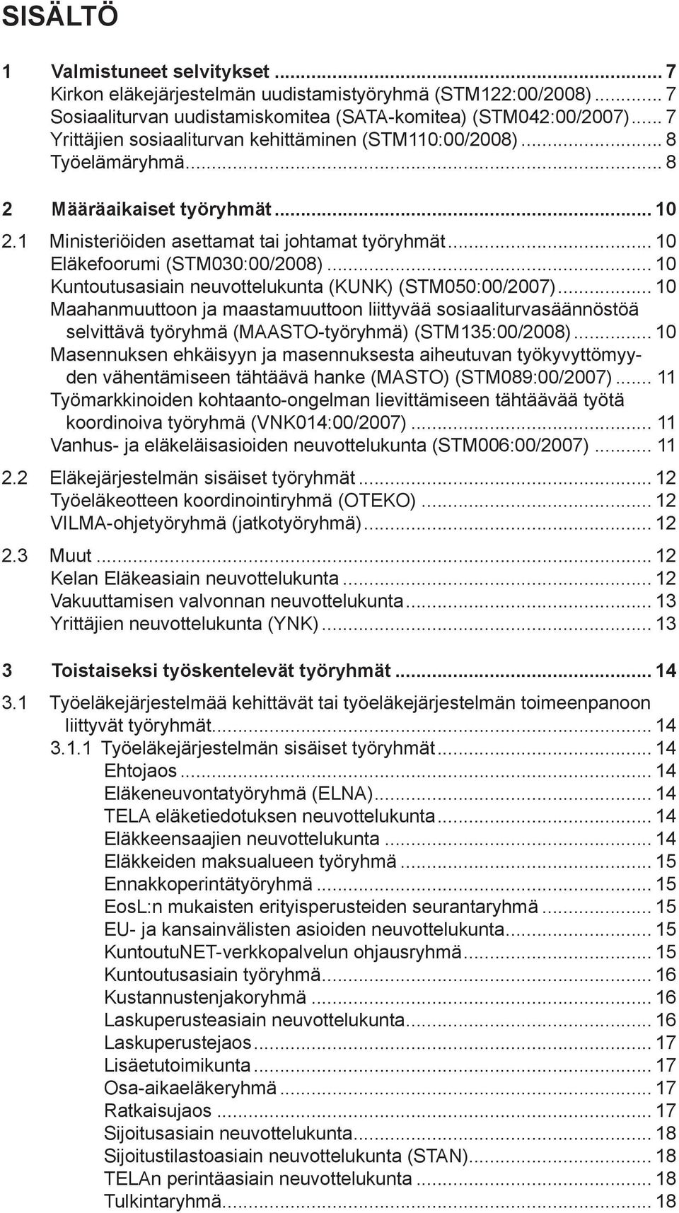 .. 10 Eläkefoorumi (STM030:00/2008)... 10 Kuntoutusasiain neuvottelukunta (KUNK) (STM050:00/2007).