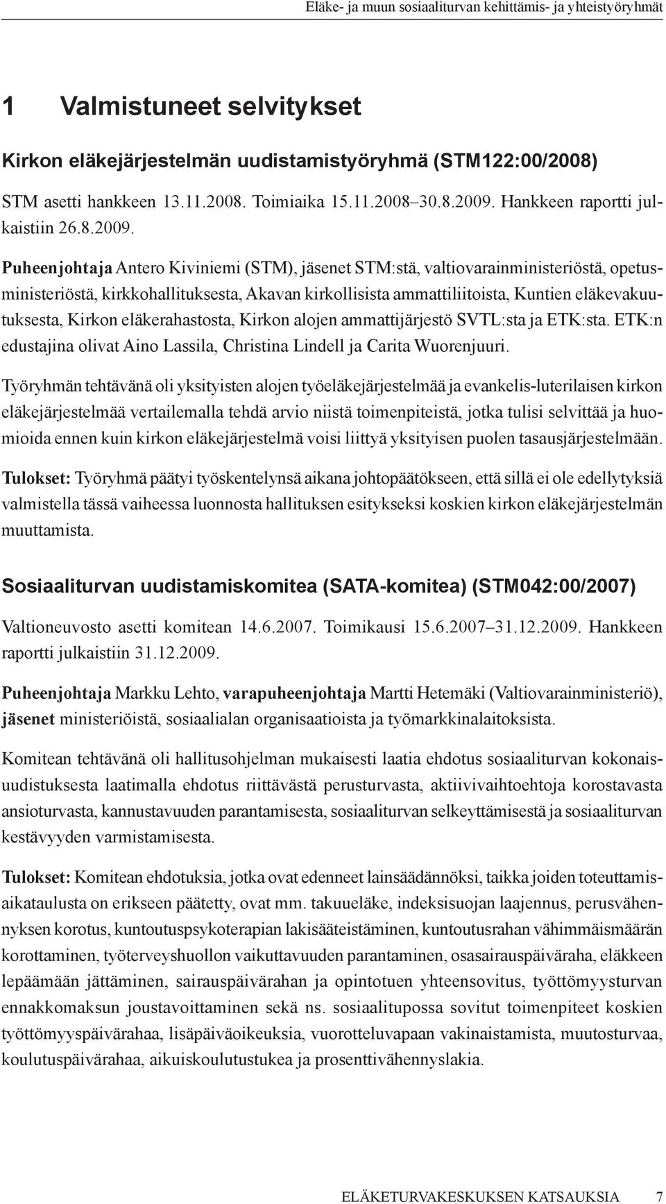 Puheenjohtaja Antero Kiviniemi (STM), jäsenet STM:stä, valtiovarainministeriöstä, opetusministeriöstä, kirkkohallituksesta, Akavan kirkollisista ammattiliitoista, Kuntien eläkevakuutuksesta, Kirkon