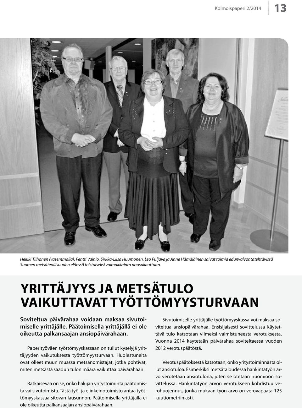 Päätoimisella yrittäjällä ei ole oikeutta palkansaajan ansiopäivärahaan. Paperityöväen työttömyyskassaan on tullut kyselyjä yrittäjyyden vaikutuksesta työttömyysturvaan.