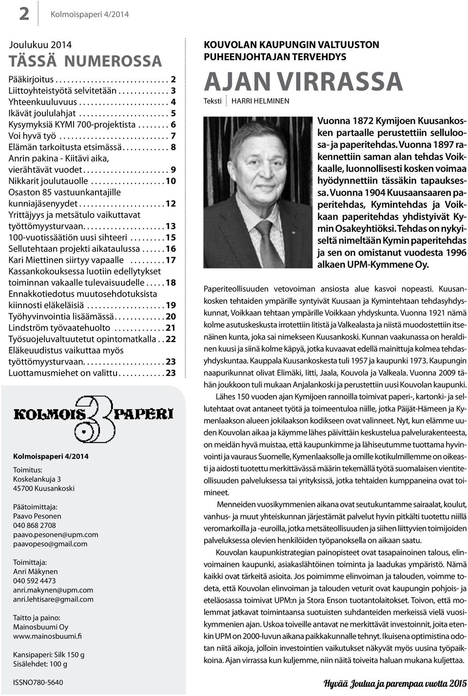 ..12 Yrittäjyys ja metsätulo vaikuttavat työttömyysturvaan...13 100-vuotissäätiön uusi sihteeri...15 Sellutehtaan projekti aikataulussa...16 Kari Miettinen siirtyy vapaalle.