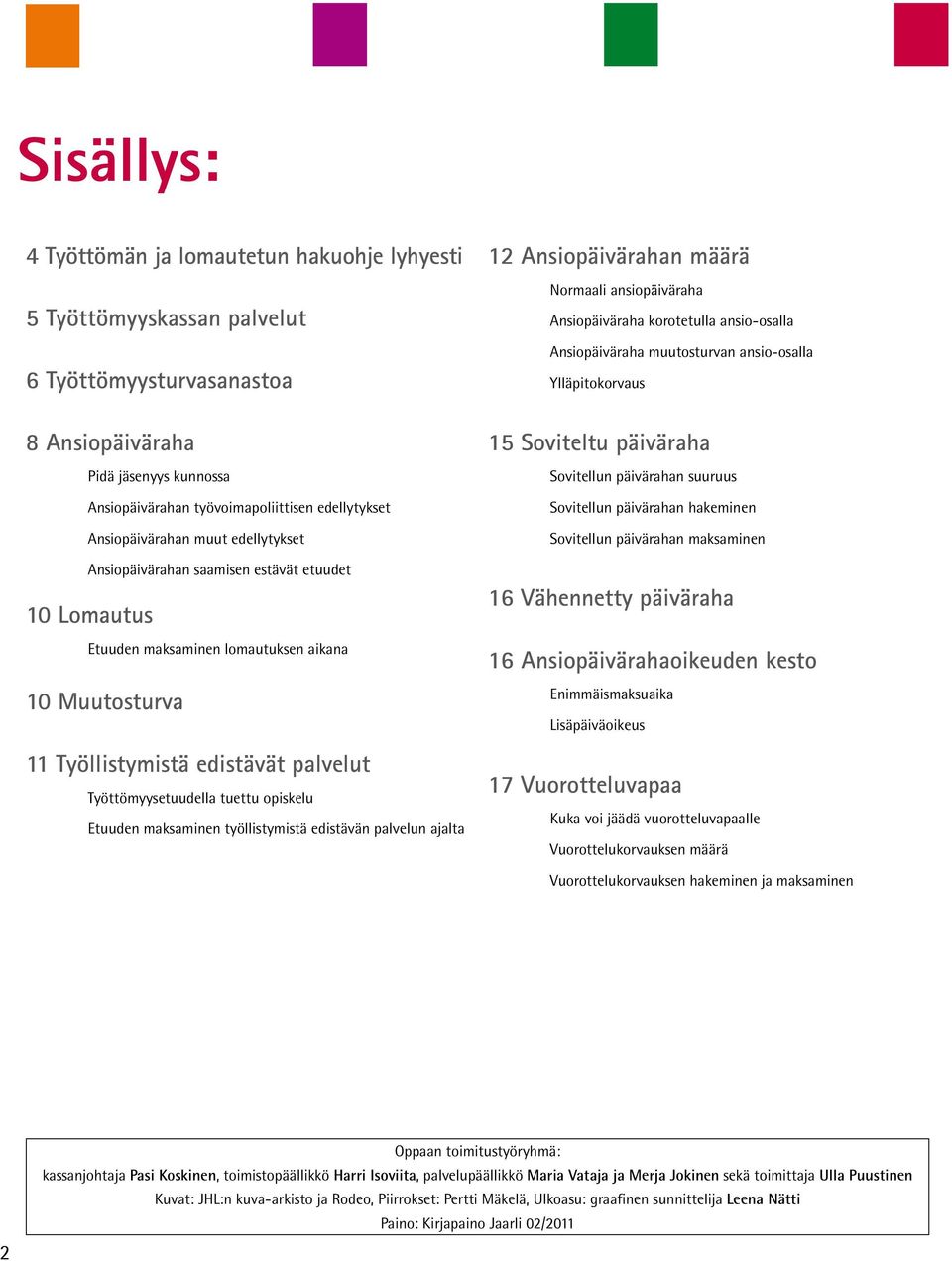 tuettu opiskelu Etuuden maksaminen työllistymistä edistävän palvelun ajalta 12 Ansiopäivärahan määrä Normaali ansiopäiväraha Ansiopäiväraha korotetulla ansio-osalla Ansiopäiväraha muutosturvan