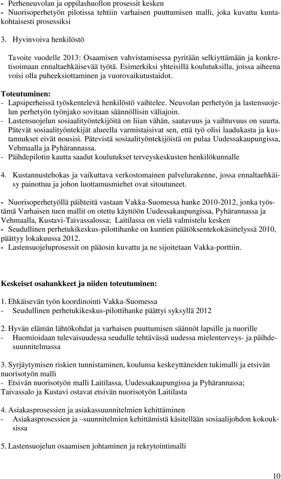 Esimerkiksi yhteisillä koulutuksilla, joissa aiheena voisi olla puheeksiottaminen ja vuorovaikutustaidot. Toteutuminen: - Lapsiperheissä työskentelevä henkilöstö vaihtelee.