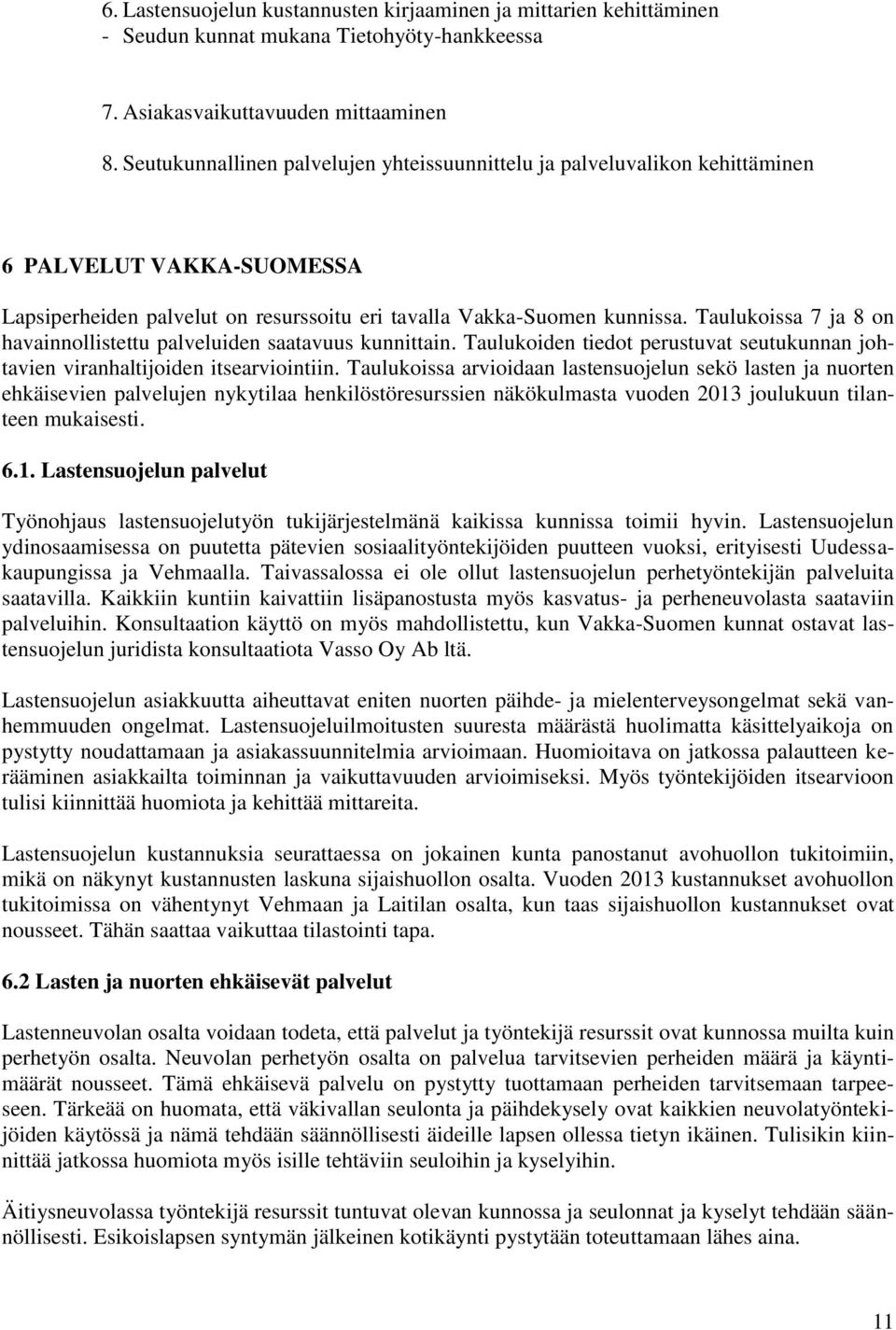 Taulukoissa 7 ja 8 on havainnollistettu palveluiden saatavuus kunnittain. Taulukoiden tiedot perustuvat seutukunnan johtavien viranhaltijoiden itsearviointiin.