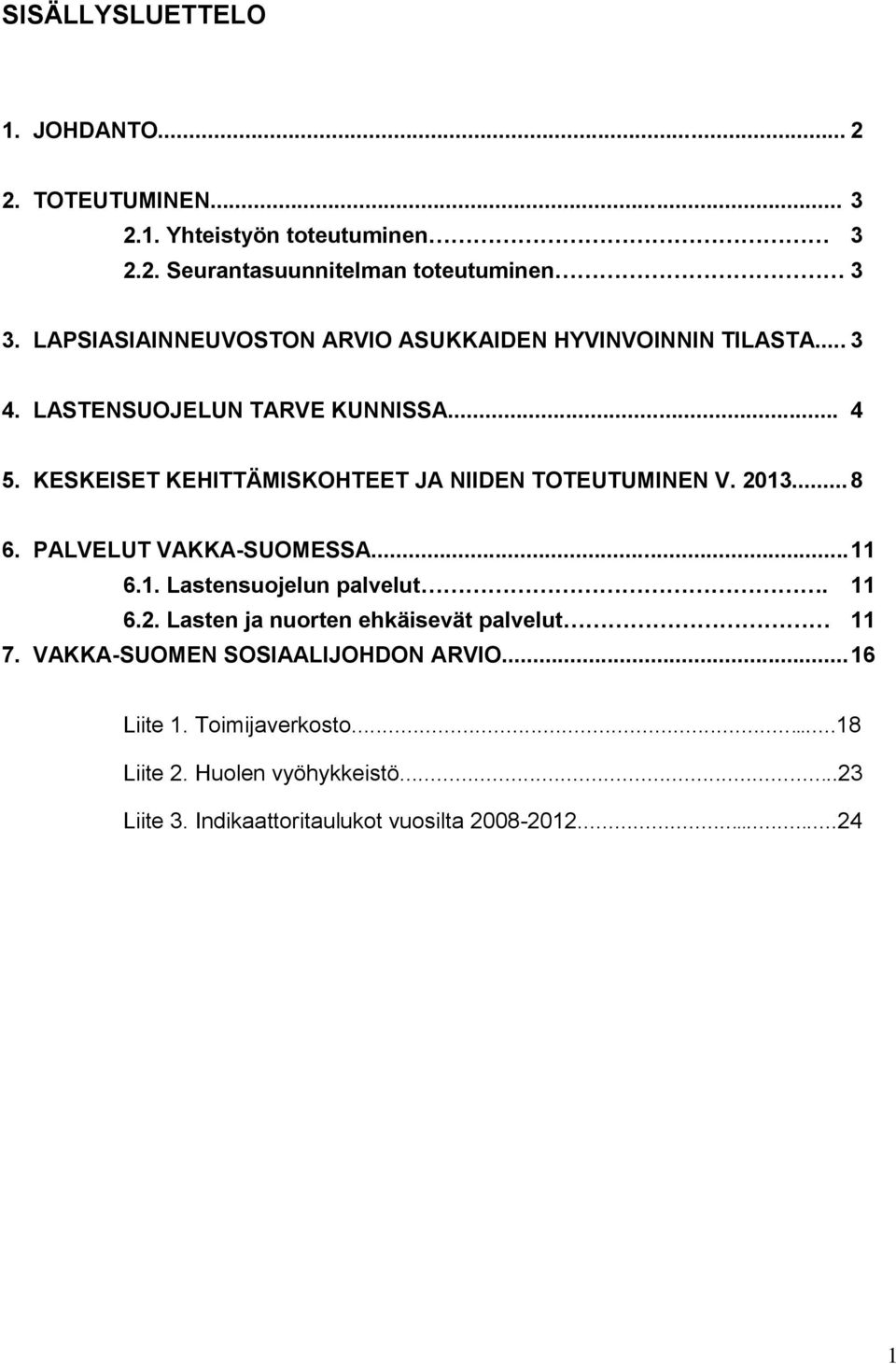 KESKEISET KEHITTÄMISKOHTEET JA NIIDEN TOTEUTUMINEN V. 2013... 8 6. PALVELUT VAKKA-SUOMESSA... 11 6.1. Lastensuojelun palvelut. 11 6.2. Lasten ja nuorten ehkäisevät palvelut 11 7.