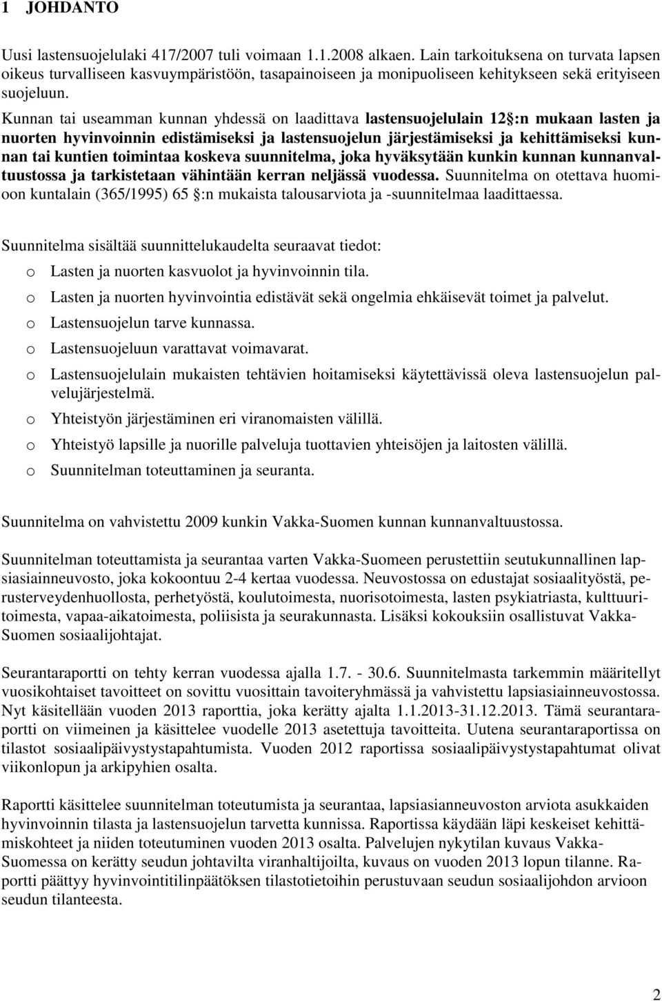 Kunnan tai useamman kunnan yhdessä on laadittava lastensuojelulain 12 :n mukaan lasten ja nuorten hyvinvoinnin edistämiseksi ja lastensuojelun järjestämiseksi ja kehittämiseksi kunnan tai kuntien