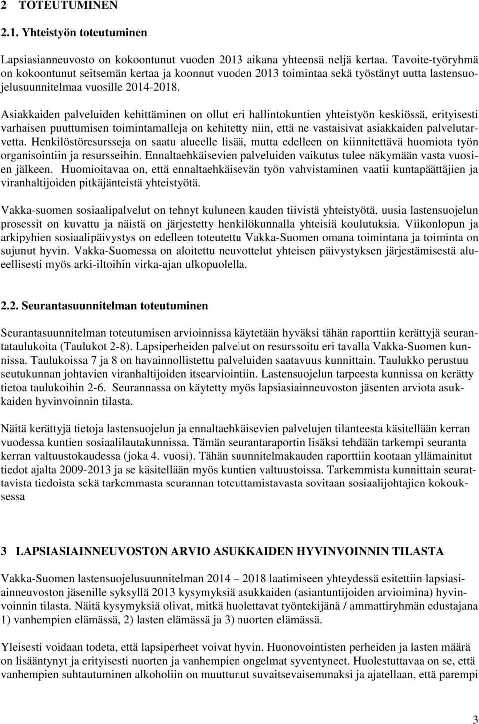 Asiakkaiden palveluiden kehittäminen on ollut eri hallintokuntien yhteistyön keskiössä, erityisesti varhaisen puuttumisen toimintamalleja on kehitetty niin, että ne vastaisivat asiakkaiden