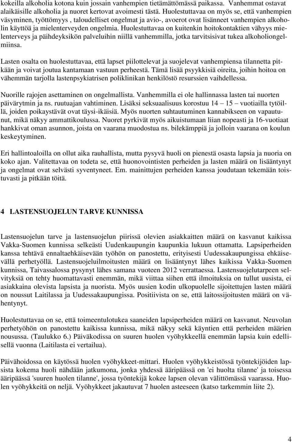 Huolestuttavaa on kuitenkin hoitokontaktien vähyys mielenterveys ja päihdeyksikön palveluihin niillä vanhemmilla, jotka tarvitsisivat tukea alkoholiongelmiinsa.