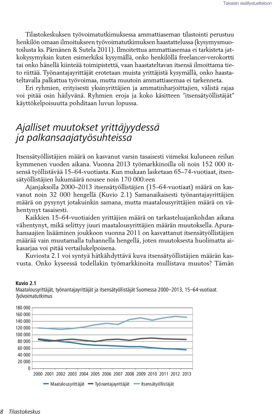 ilmoittama tieto riittää. Työnantajayrittäjät erotetaan muista yrittäjistä kysymällä, onko haastateltavalla palkattua työvoimaa, mutta muutoin ammattiasemaa ei tarkenneta.