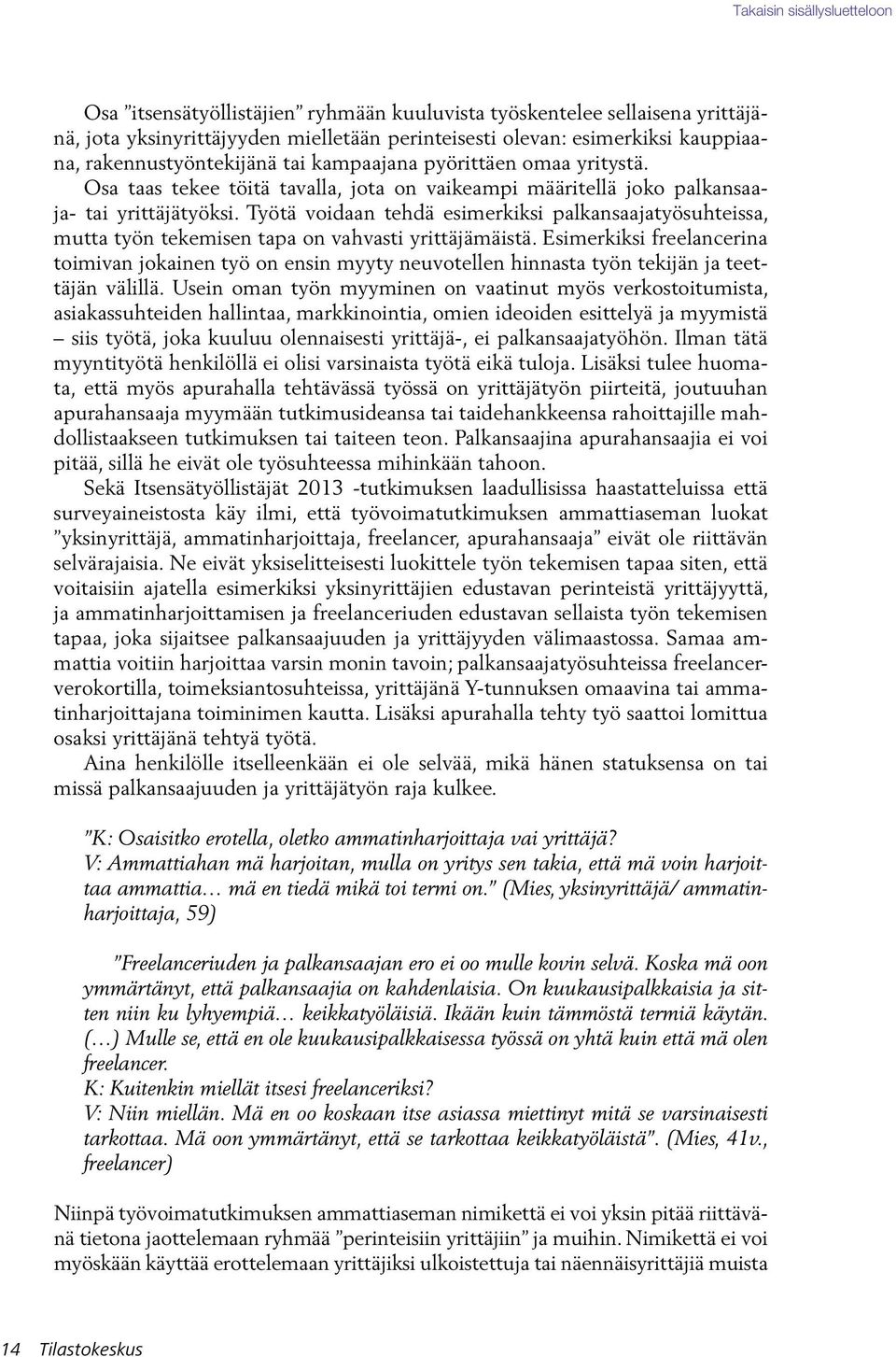 Työtä voidaan tehdä esimerkiksi palkansaajatyösuhteissa, mutta työn tekemisen tapa on vahvasti yrittäjämäistä.