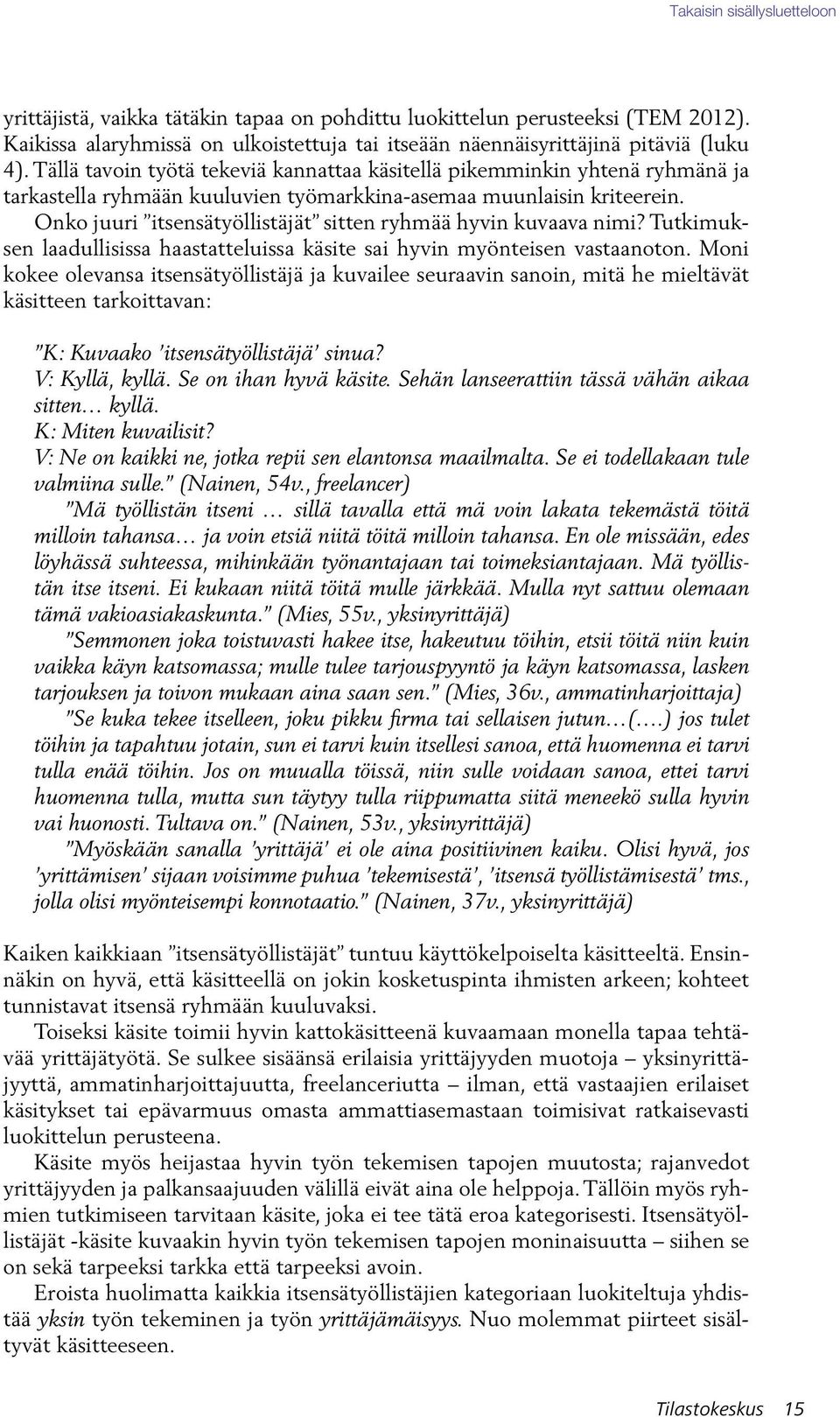 Onko juuri itsensätyöllistäjät sitten ryhmää hyvin kuvaava nimi? Tutkimuksen laadullisissa haastatteluissa käsite sai hyvin myönteisen vastaanoton.