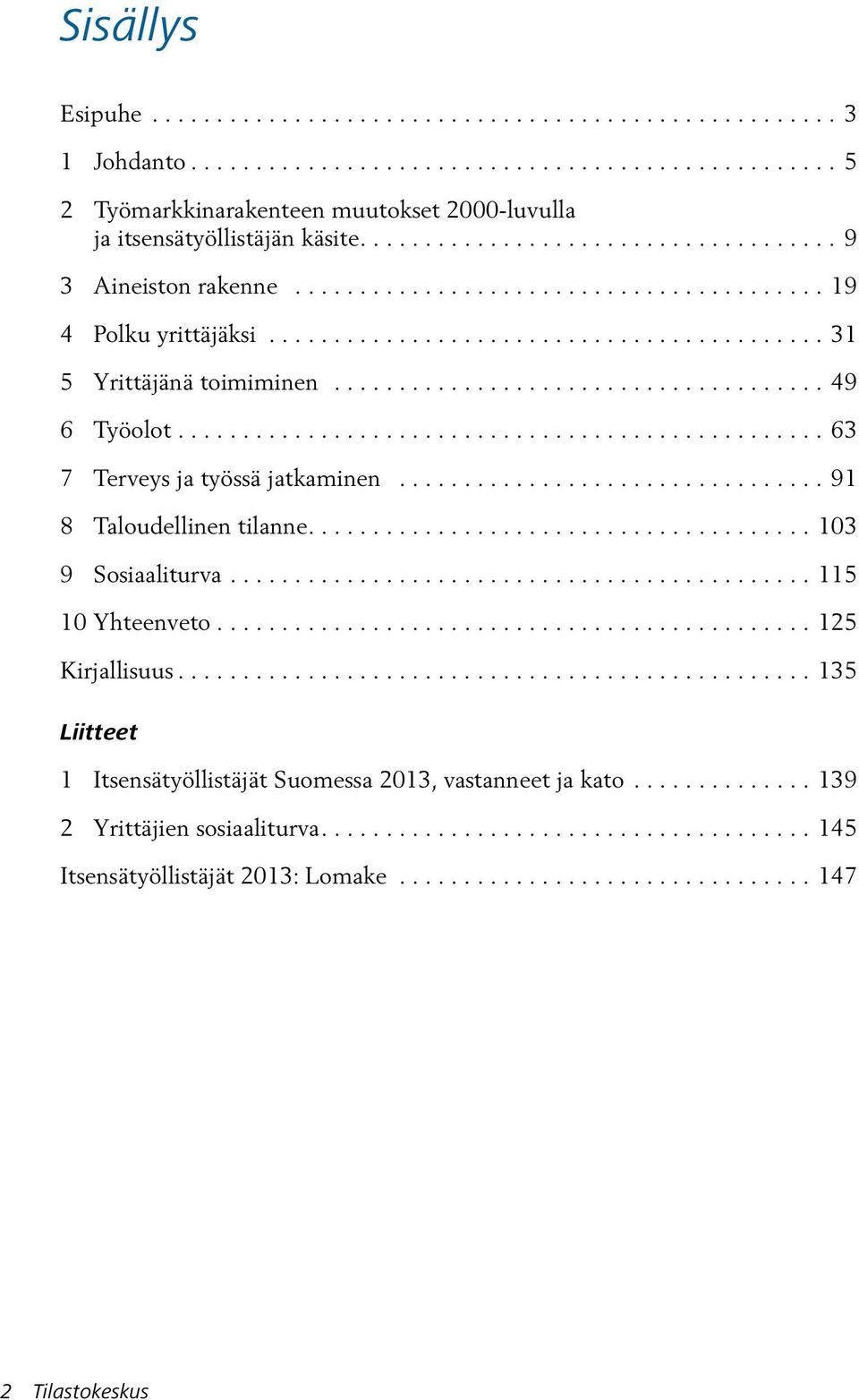 ..63 7 Terveys ja työssä jatkaminen...91 8 Taloudellinen tilanne...103 9 Sosiaaliturva...115 10 Yhteenveto...125 Kirjallisuus.