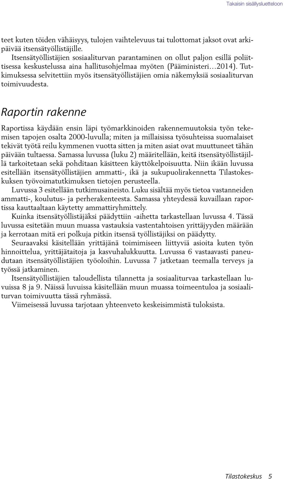 Tutkimuksessa selvitettiin myös itsensätyöllistäjien omia näkemyksiä sosiaaliturvan toimivuudesta.