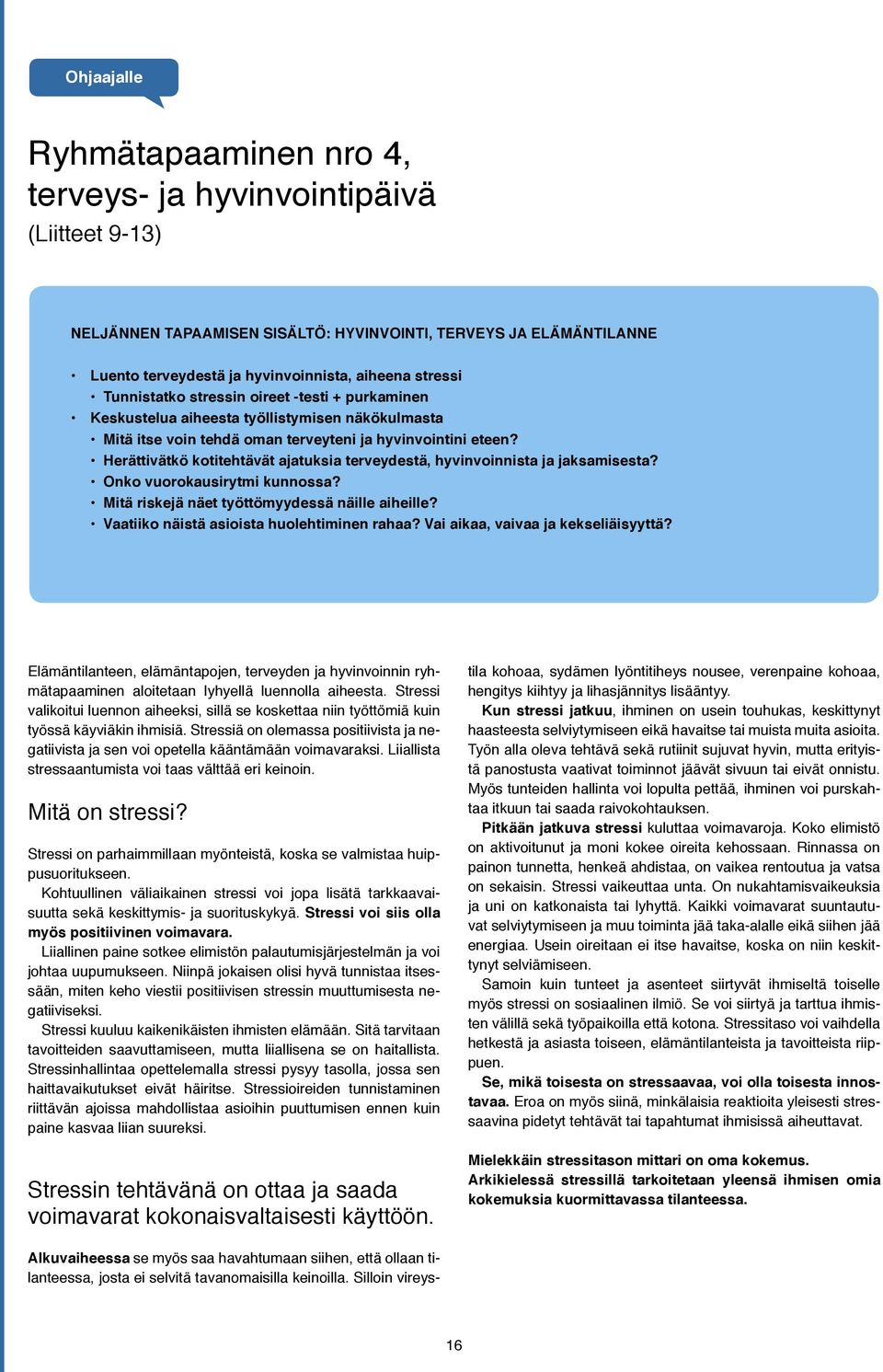 Herättivätkö kotitehtävät ajatuksia terveydestä, hyvinvoinnista ja jaksamisesta? Onko vuorokausirytmi kunnossa? Mitä riskejä näet työttömyydessä näille aiheille?