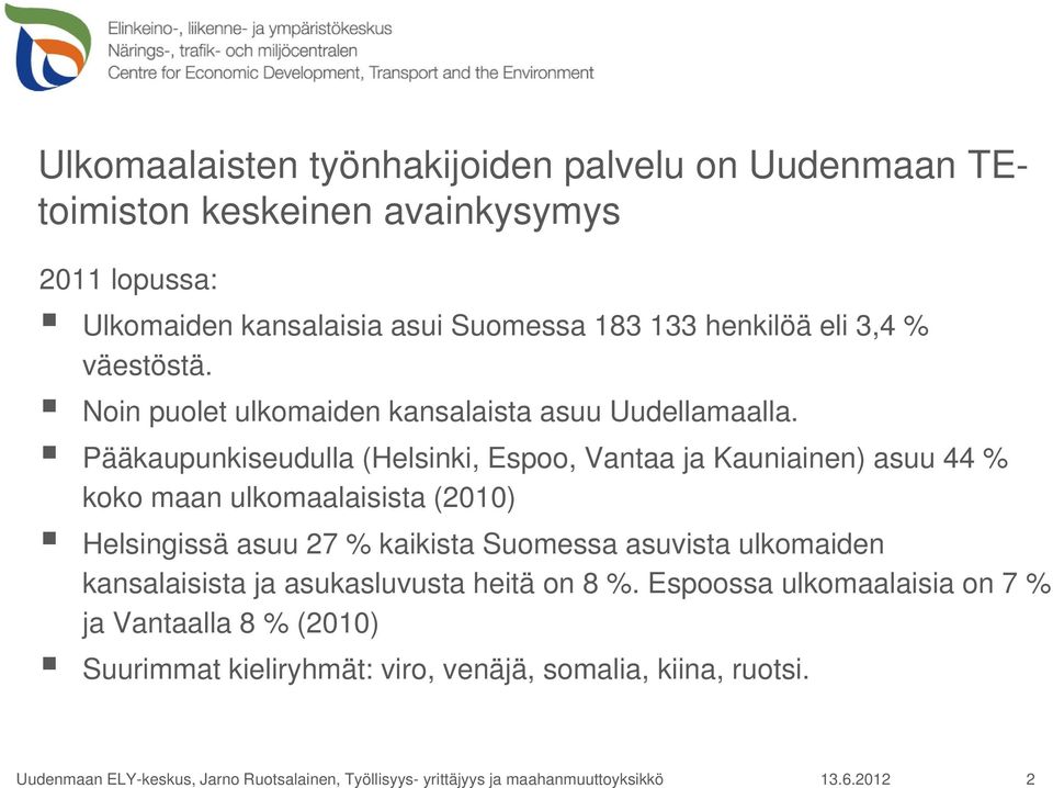 Pääkaupunkiseudulla (Helsinki, Espoo, Vantaa ja Kauniainen) asuu 44 % koko maan ulkomaalaisista (2010) Helsingissä asuu 27 % kaikista Suomessa asuvista ulkomaiden