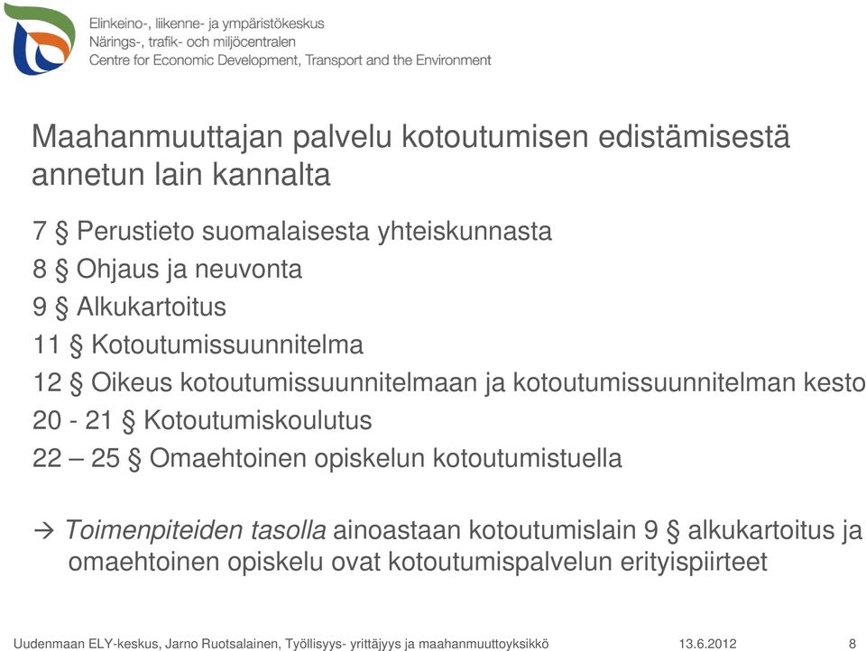 25 Omaehtoinen opiskelun kotoutumistuella Toimenpiteiden tasolla ainoastaan kotoutumislain 9 alkukartoitus ja omaehtoinen opiskelu ovat