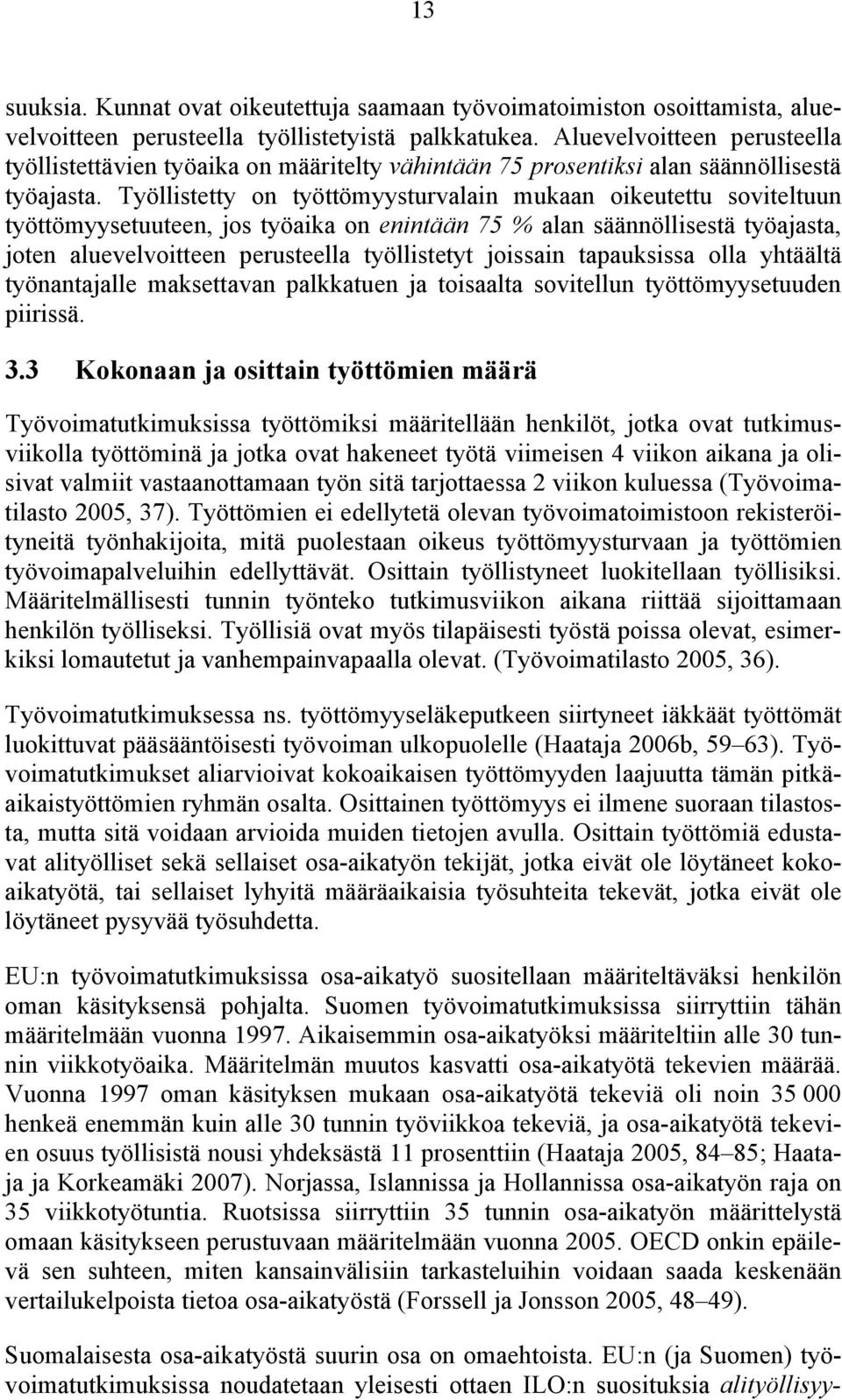 Työllistetty on työttömyysturvalain mukaan oikeutettu soviteltuun työttömyysetuuteen, jos työaika on enintään 75 % alan säännöllisestä työajasta, joten aluevelvoitteen perusteella työllistetyt