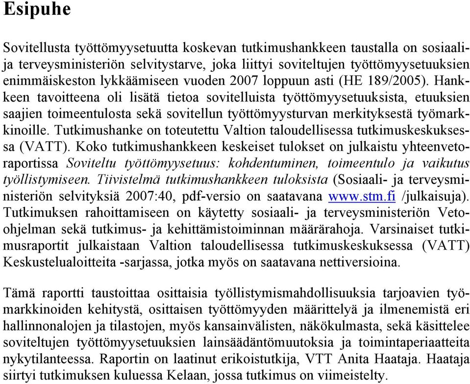 Hankkeen tavoitteena oli lisätä tietoa sovitelluista työttömyysetuuksista, etuuksien saajien toimeentulosta sekä sovitellun työttömyysturvan merkityksestä työmarkkinoille.