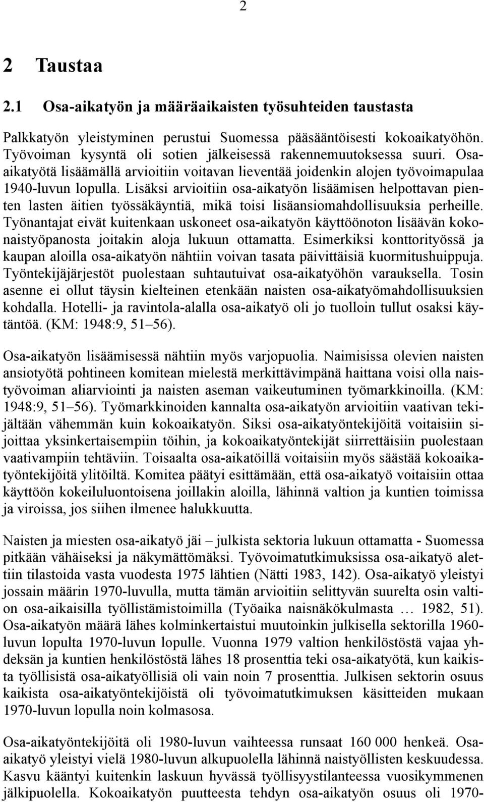 Lisäksi arvioitiin osa-aikatyön lisäämisen helpottavan pienten lasten äitien työssäkäyntiä, mikä toisi lisäansiomahdollisuuksia perheille.