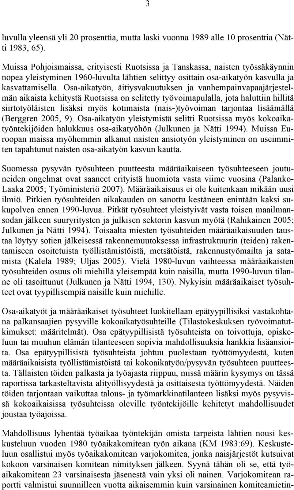 Osa-aikatyön, äitiysvakuutuksen ja vanhempainvapaajärjestelmän aikaista kehitystä Ruotsissa on selitetty työvoimapulalla, jota haluttiin hillitä siirtotyöläisten lisäksi myös kotimaista