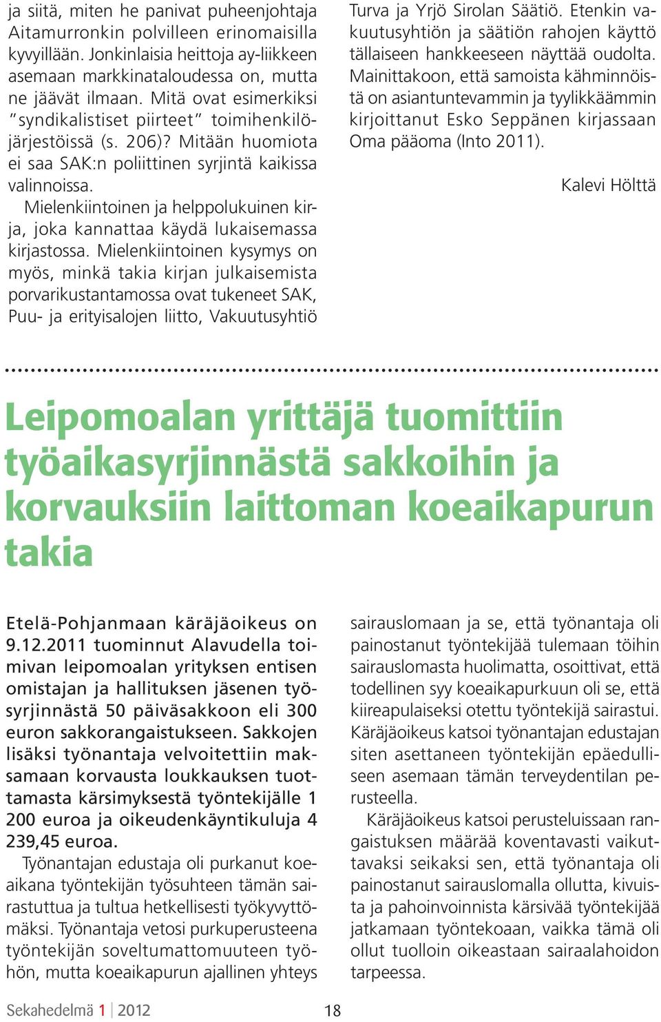 Mielenkiintoinen ja helppolukuinen kirja, joka kannattaa käydä lukaisemassa kirjastossa.