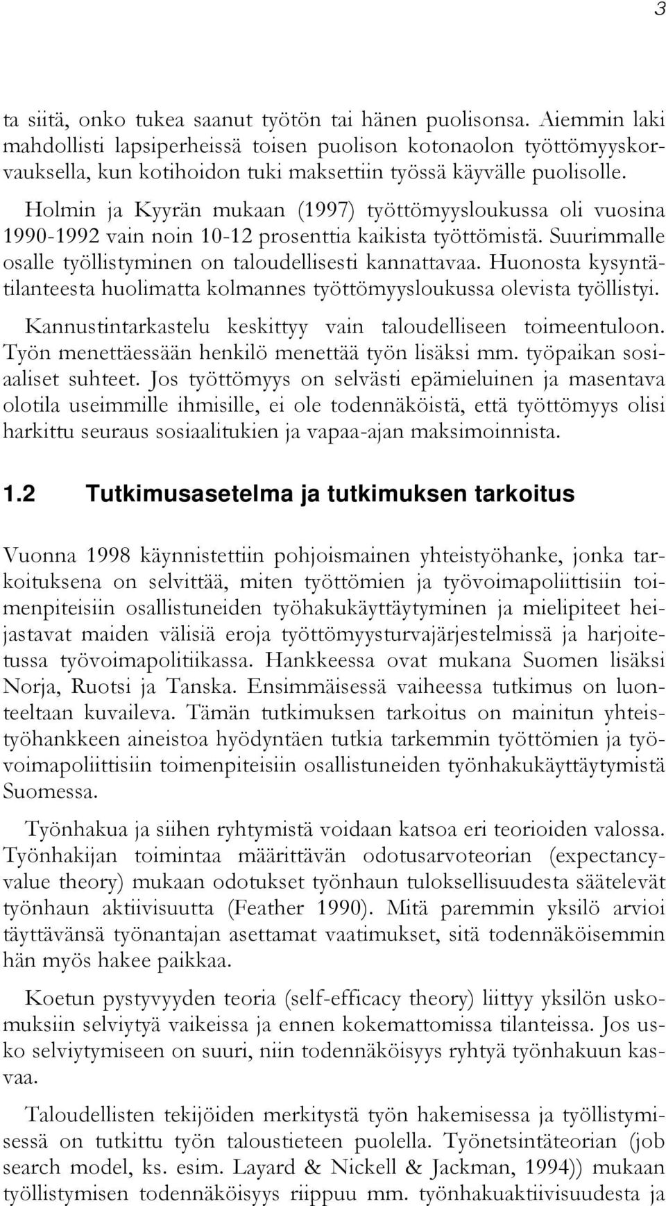 Holmin ja Kyyrän mukaan (1997) työttömyysloukussa oli vuosina 1990-1992 vain noin 10-12 prosenttia kaikista työttömistä. Suurimmalle osalle työllistyminen on taloudellisesti kannattavaa.