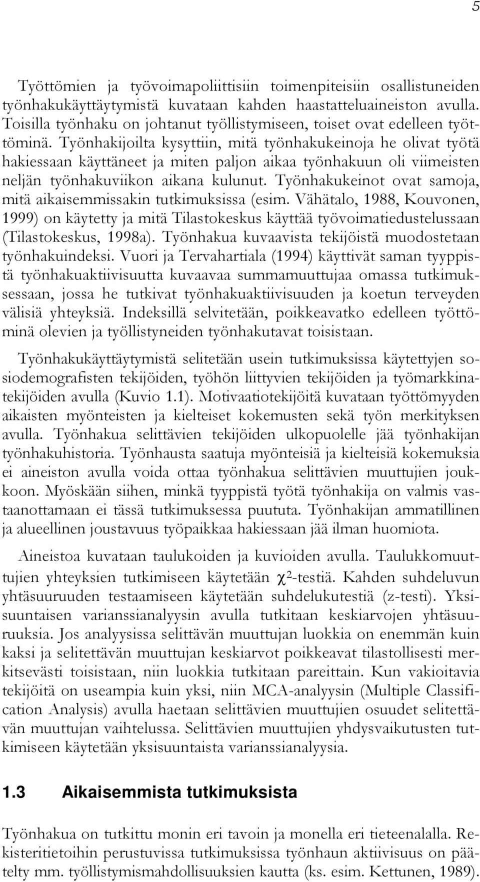 Työnhakijoilta kysyttiin, mitä työnhakukeinoja he olivat työtä hakiessaan käyttäneet ja miten paljon aikaa työnhakuun oli viimeisten neljän työnhakuviikon aikana kulunut.