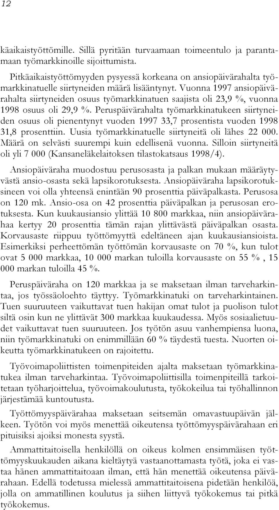 Vuonna 1997 ansiopäivärahalta siirtyneiden osuus työmarkkinatuen saajista oli 23,9 %, vuonna 1998 osuus oli 29,9 %.