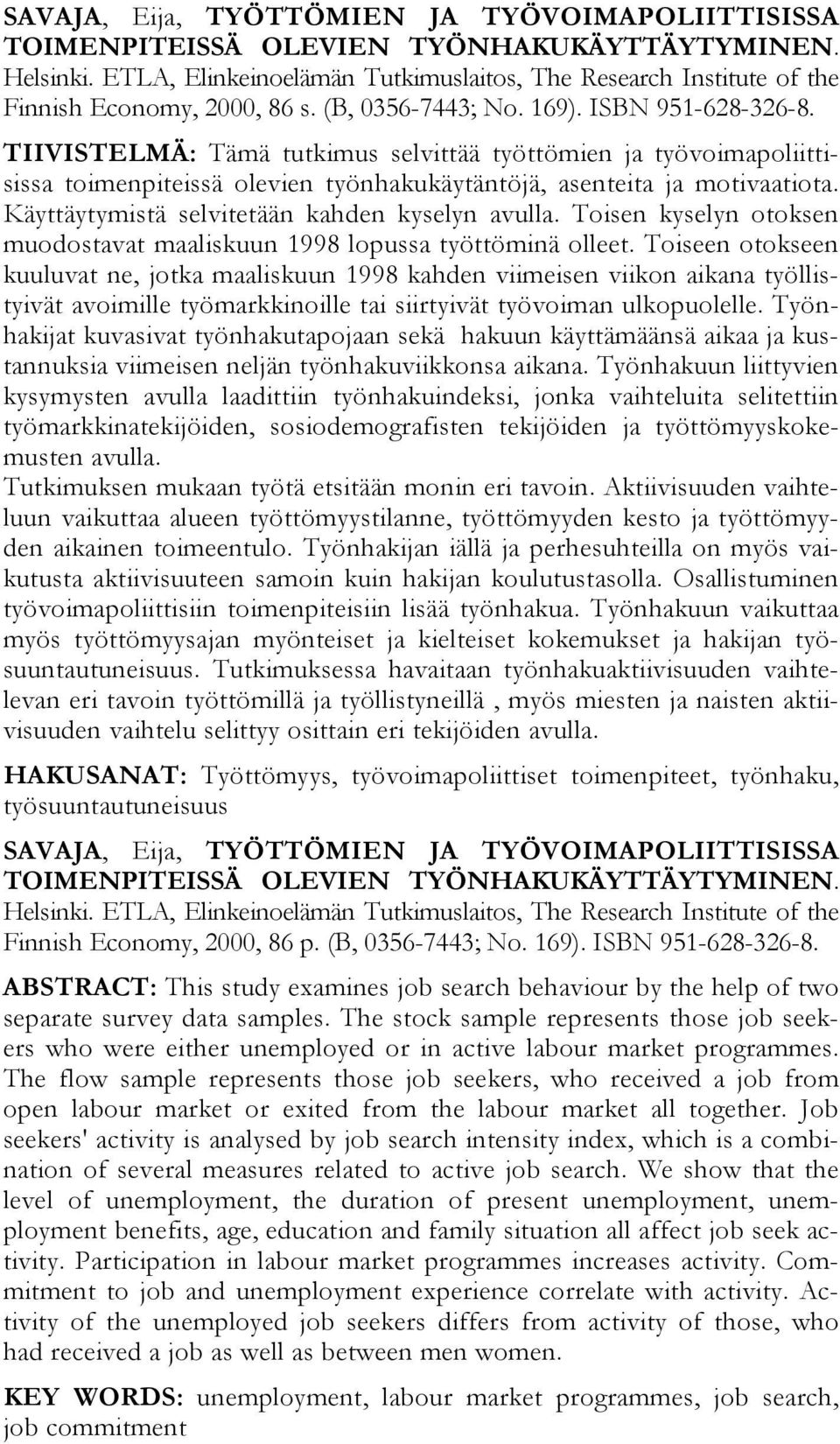 TIIVISTELMÄ: Tämä tutkimus selvittää työttömien ja työvoimapoliittisissa toimenpiteissä olevien työnhakukäytäntöjä, asenteita ja motivaatiota. Käyttäytymistä selvitetään kahden kyselyn avulla.