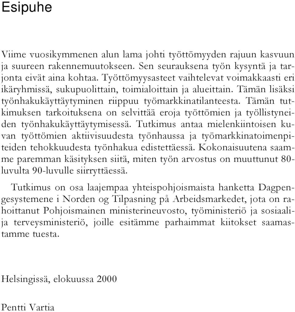 Tämän tutkimuksen tarkoituksena on selvittää eroja työttömien ja työllistyneiden työnhakukäyttäytymisessä.