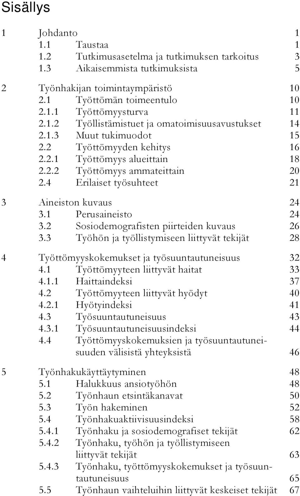 4 Erilaiset työsuhteet 21 3 Aineiston kuvaus 24 3.1 Perusaineisto 24 3.2 Sosiodemografisten piirteiden kuvaus 26 3.