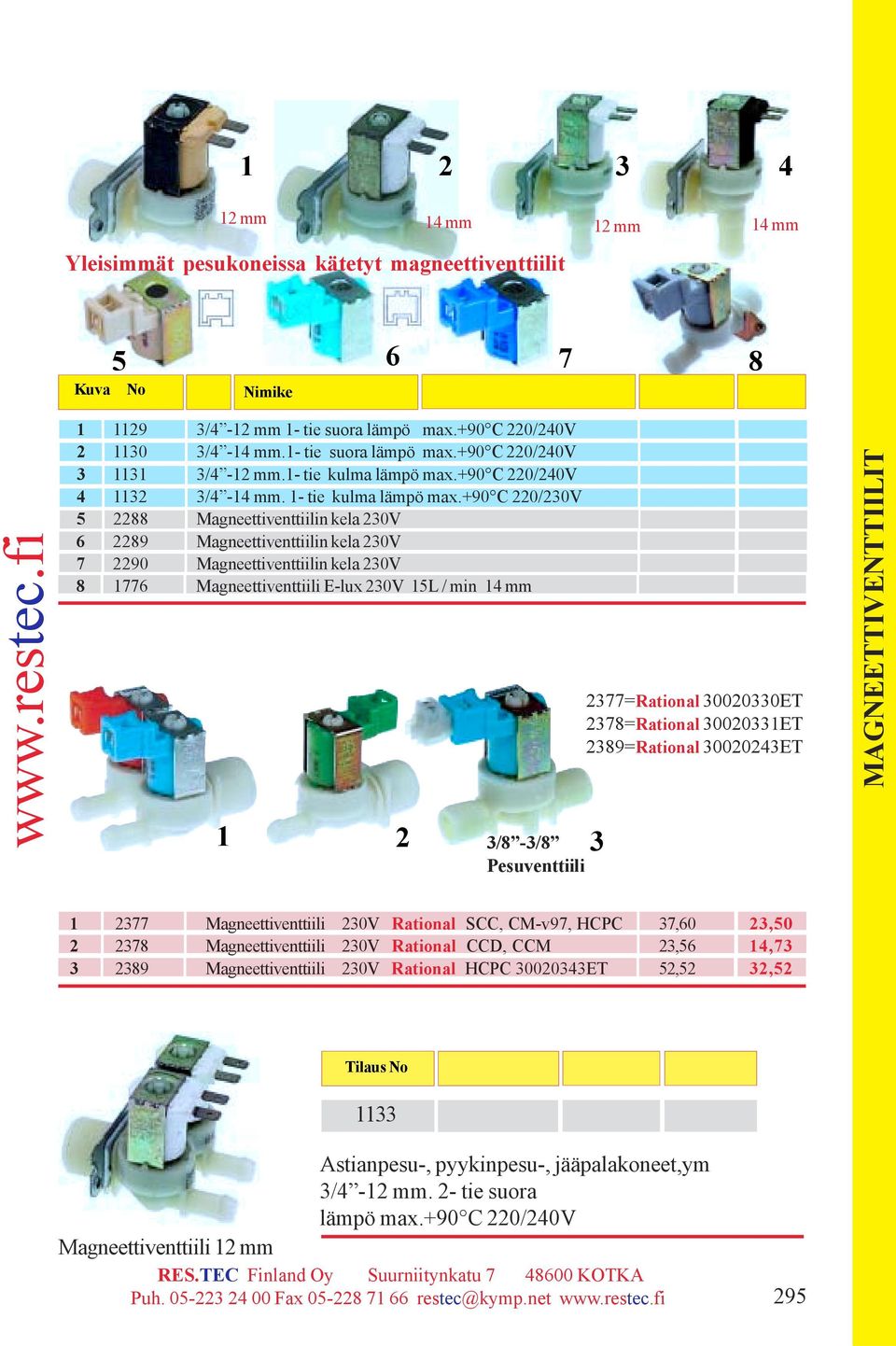 +90 C 220/230V 5 2288 Magneettiventtiilin kela 230V 6 2289 Magneettiventtiilin kela 230V 7 2290 Magneettiventtiilin kela 230V 8 1776 Magneettiventtiili E-lux Tilaus 230V No 15L / min 14 mm 3/8-3/8