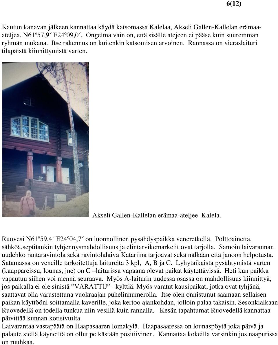 Ruovesi N61º59,4 E24º04,7 on luonnollinen pysähdyspaikka veneretkellä. Polttoainetta, sähköä,septitankin tyhjennysmahdollisuus ja elintarvikemarketit ovat tarjolla.