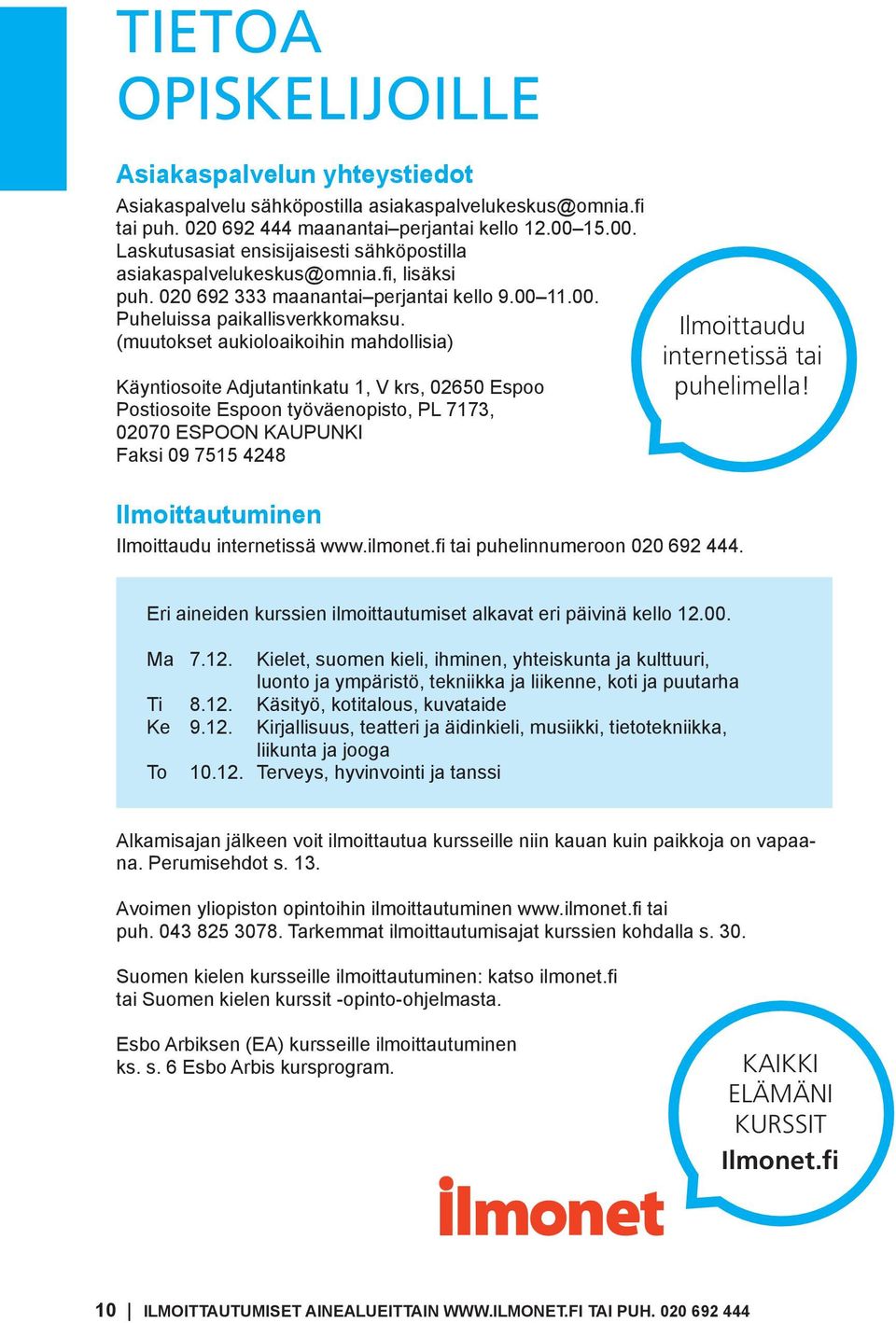 (muutokset aukioloaikoihin mahdollisia) Käyntiosoite Adjutantinkatu 1, V krs, 02650 Espoo Postiosoite Espoon työväenopisto, PL 7173, 02070 ESPOON KAUPUNKI Faksi 09 7515 4248 Ilmoittaudu internetissä