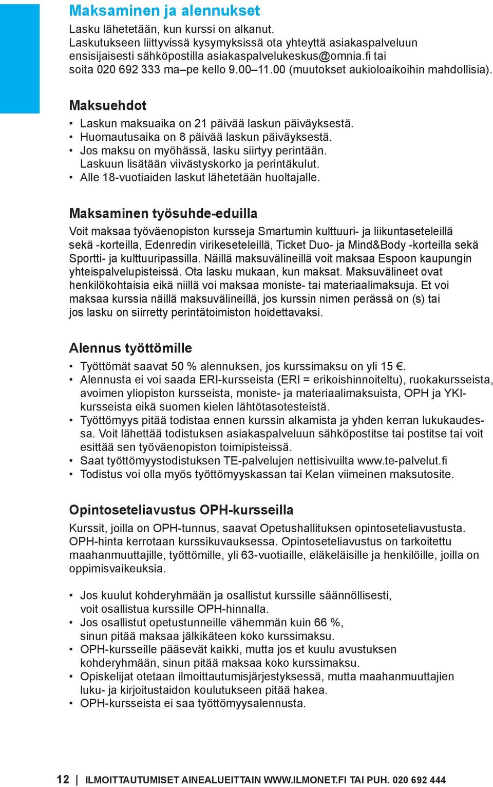 Jos maksu on myöhässä, lasku siirtyy perintään. Laskuun lisätään viivästyskorko ja perintäkulut. Alle 18-vuotiaiden laskut lähetetään huoltajalle.