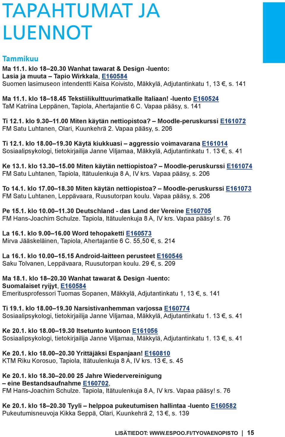 45 Tekstiilikulttuurimatkalle Italiaan! -luento E160524 TaM Katriina Leppänen, Tapiola, Ahertajantie 6 C. Vapaa pääsy, s. 141 Ti 12.1. klo 9.30 11.00 Miten käytän nettiopistoa?