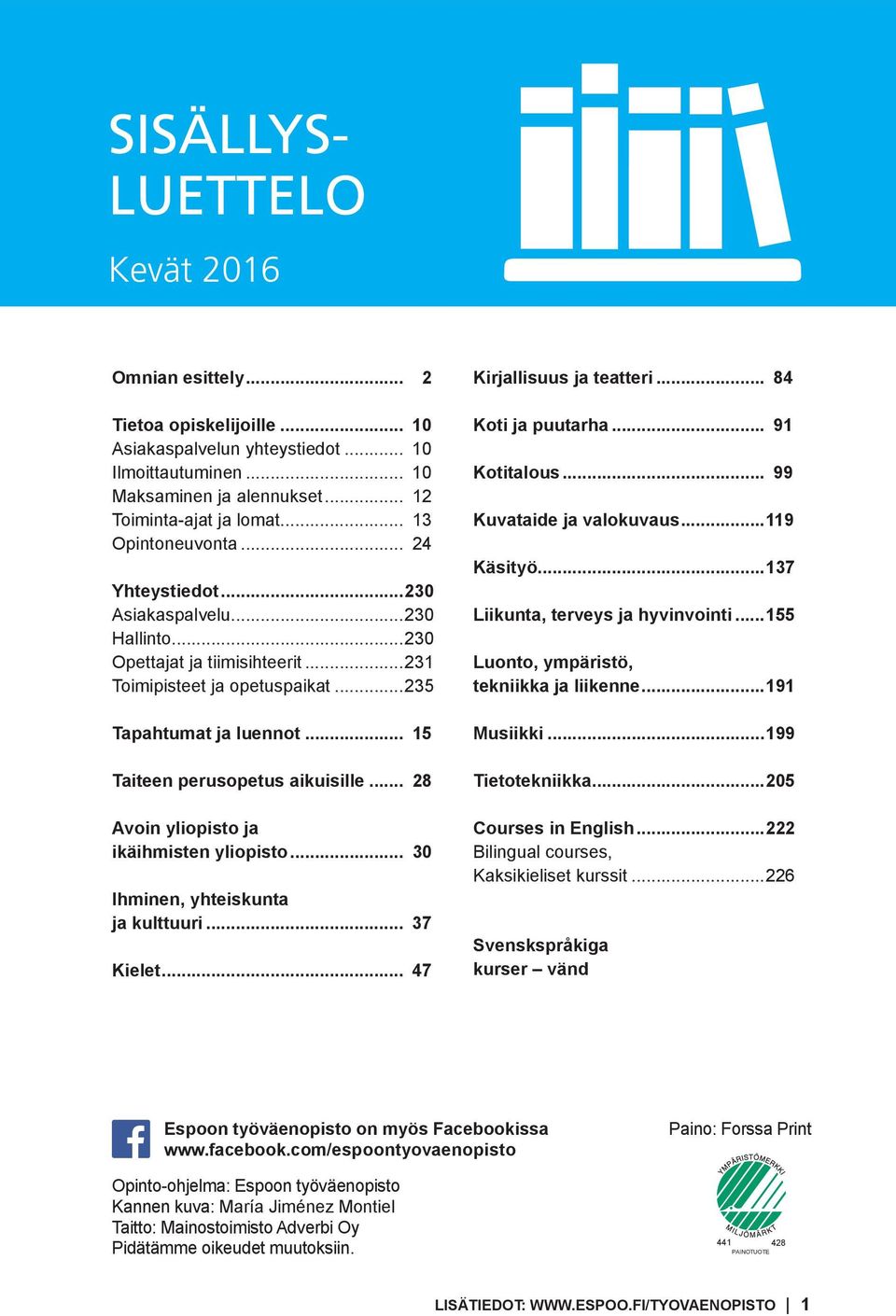 .. 15 Taiteen perusopetus aikuisille... 28 Avoin yliopisto ja ikäihmisten yliopisto... 30 Ihminen, yhteiskunta ja kulttuuri... 37 Kielet... 47 Kirjallisuus ja teatteri... 84 Koti ja puutarha.