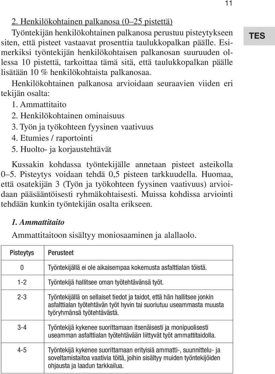 Henkilökohtainen palkanosa arvioidaan seuraavien viiden eri tekijän osalta: 1. Ammattitaito 2. Henkilökohtainen ominaisuus 3. Työn ja työkohteen fyysinen vaativuus 4. Etumies / raportointi 5.