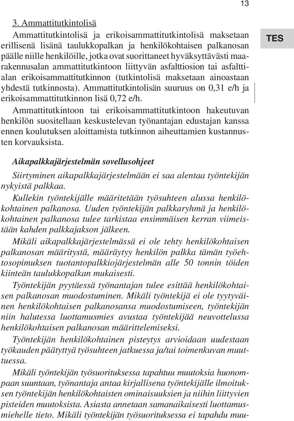 Ammattitutkintolisän suuruus on 0,31 e/h ja erikoisammattitutkinnon lisä 0,72 e/h.