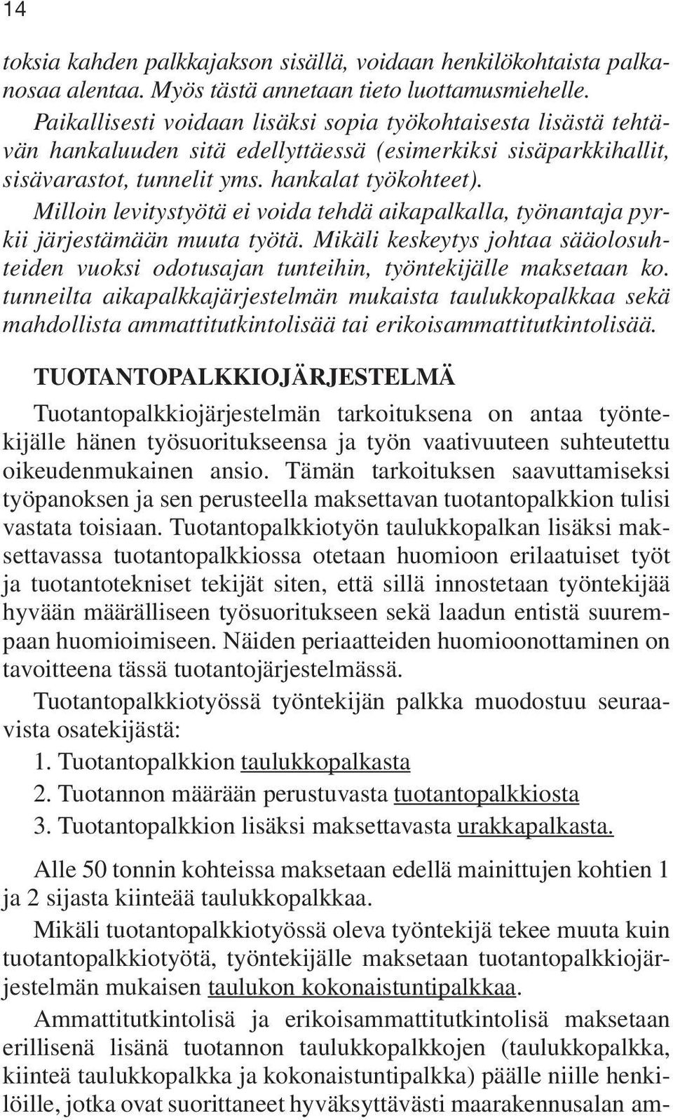 Milloin levitystyötä ei voida tehdä aikapalkalla, työnantaja pyrkii järjestämään muuta työtä. Mikäli keskeytys johtaa sääolosuhteiden vuoksi odotusajan tunteihin, työntekijälle maksetaan ko.