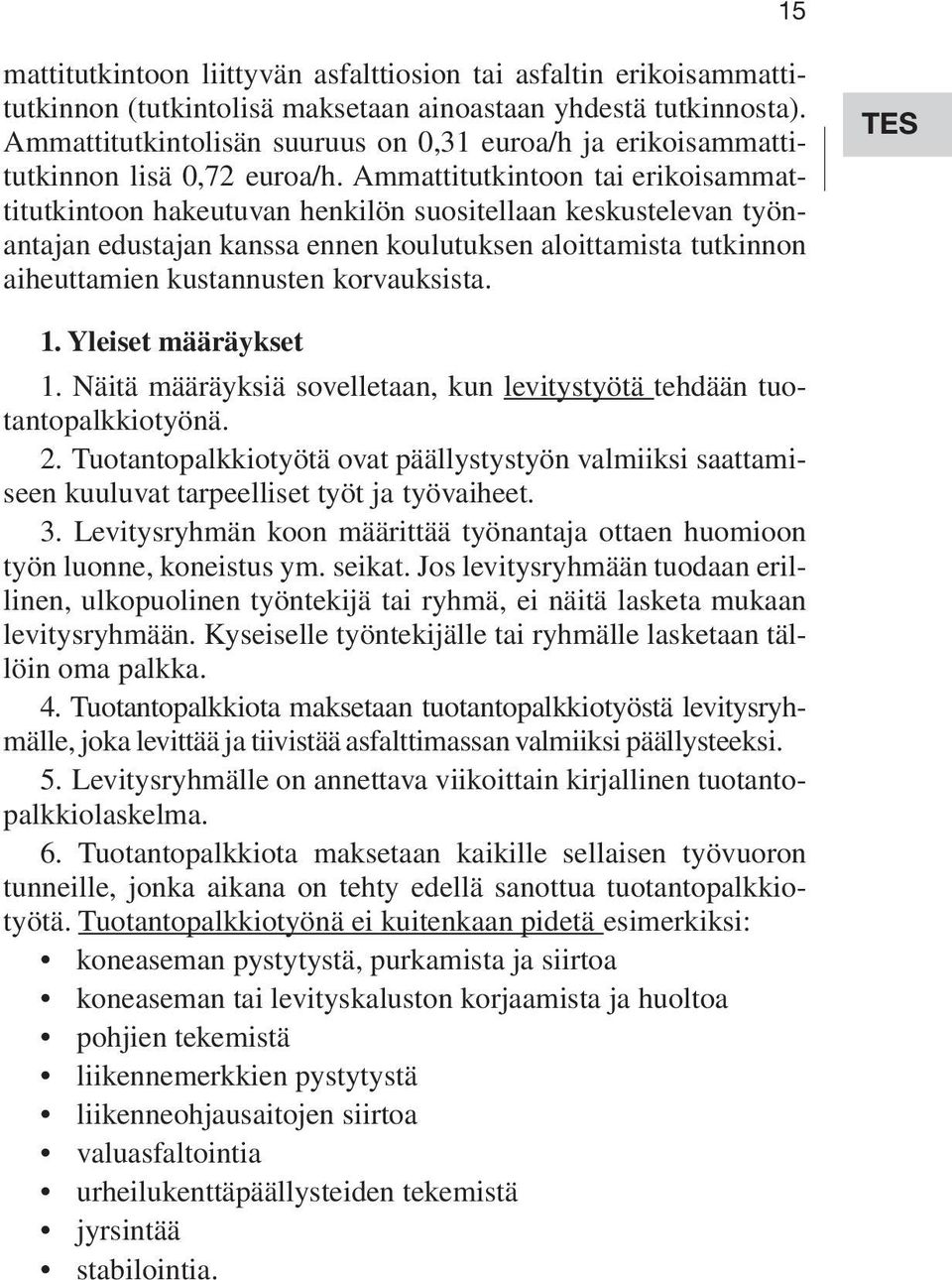 Ammattitutkintoon tai erikoisammattitutkintoon hakeutuvan henkilön suositellaan keskustelevan työnantajan edustajan kanssa ennen koulutuksen aloittamista tutkinnon aiheuttamien kustannusten