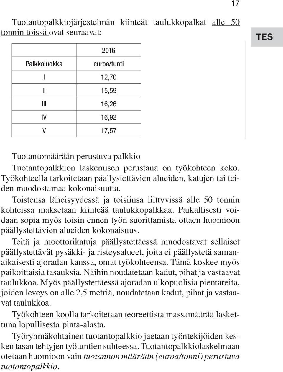 Toistensa läheisyydessä ja toisiinsa liittyvissä alle 50 tonnin kohteissa maksetaan kiinteää taulukkopalkkaa.