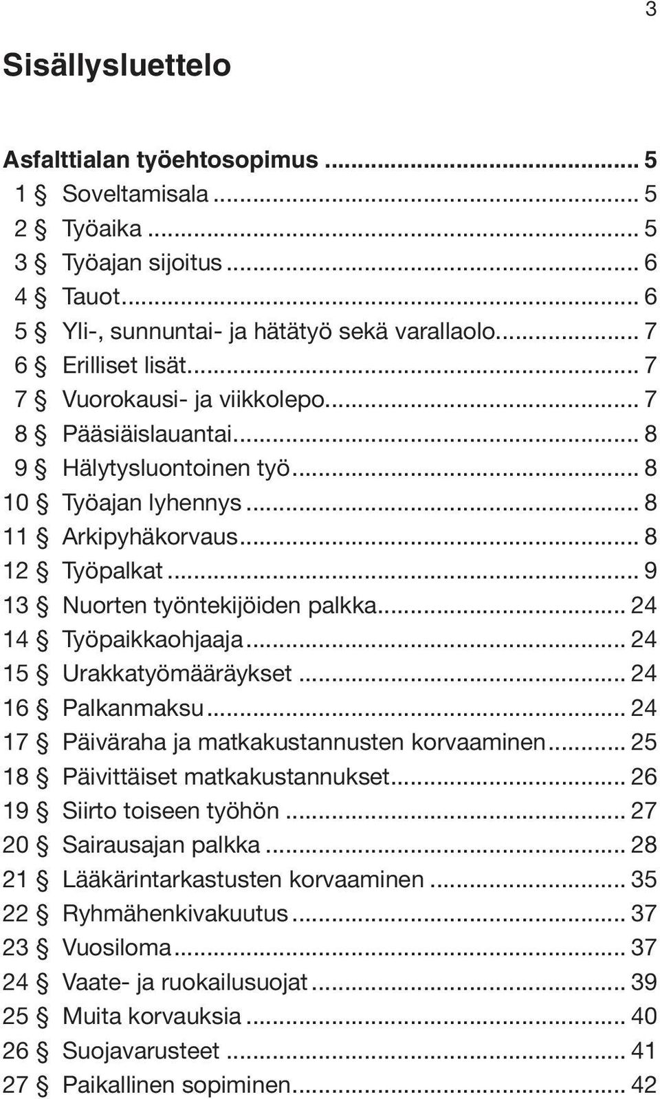 .. 24 14 Työpaikkaohjaaja... 24 15 Urakkatyömääräykset... 24 16 Palkanmaksu... 24 17 Päiväraha ja matkakustannusten korvaaminen... 25 18 Päivittäiset matkakustannukset... 26 19 Siirto toiseen työhön.