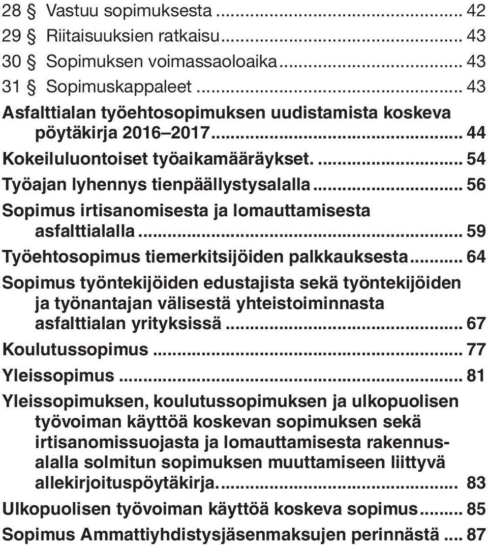 .. 59 Työehtosopimus tiemerkitsijöiden palkkauksesta... 64 Sopimus työntekijöiden edustajista sekä työntekijöiden ja työnantajan välisestä yhteistoiminnasta asfalttialan yrityksissä.