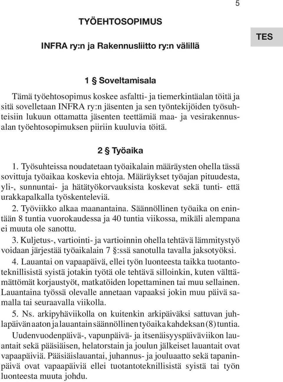 Työsuhteissa noudatetaan työaikalain määräysten ohella tässä sovittuja työaikaa koskevia ehtoja.