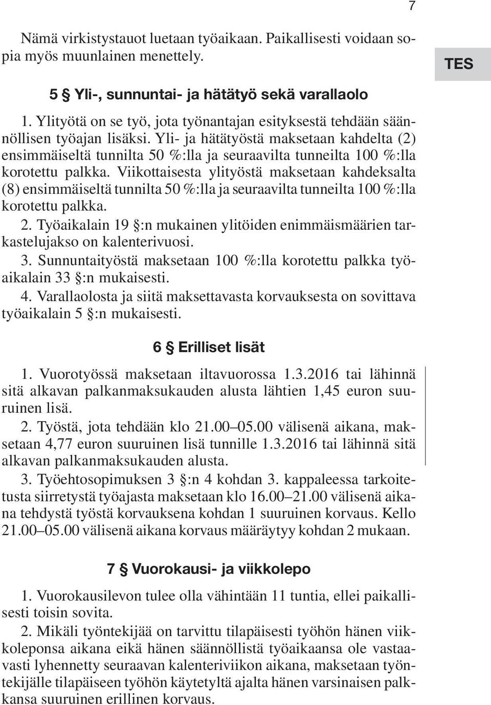 Yli- ja hätätyöstä maksetaan kahdelta (2) ensimmäiseltä tunnilta 50 %:lla ja seuraavilta tunneilta 100 %:lla korotettu palkka.
