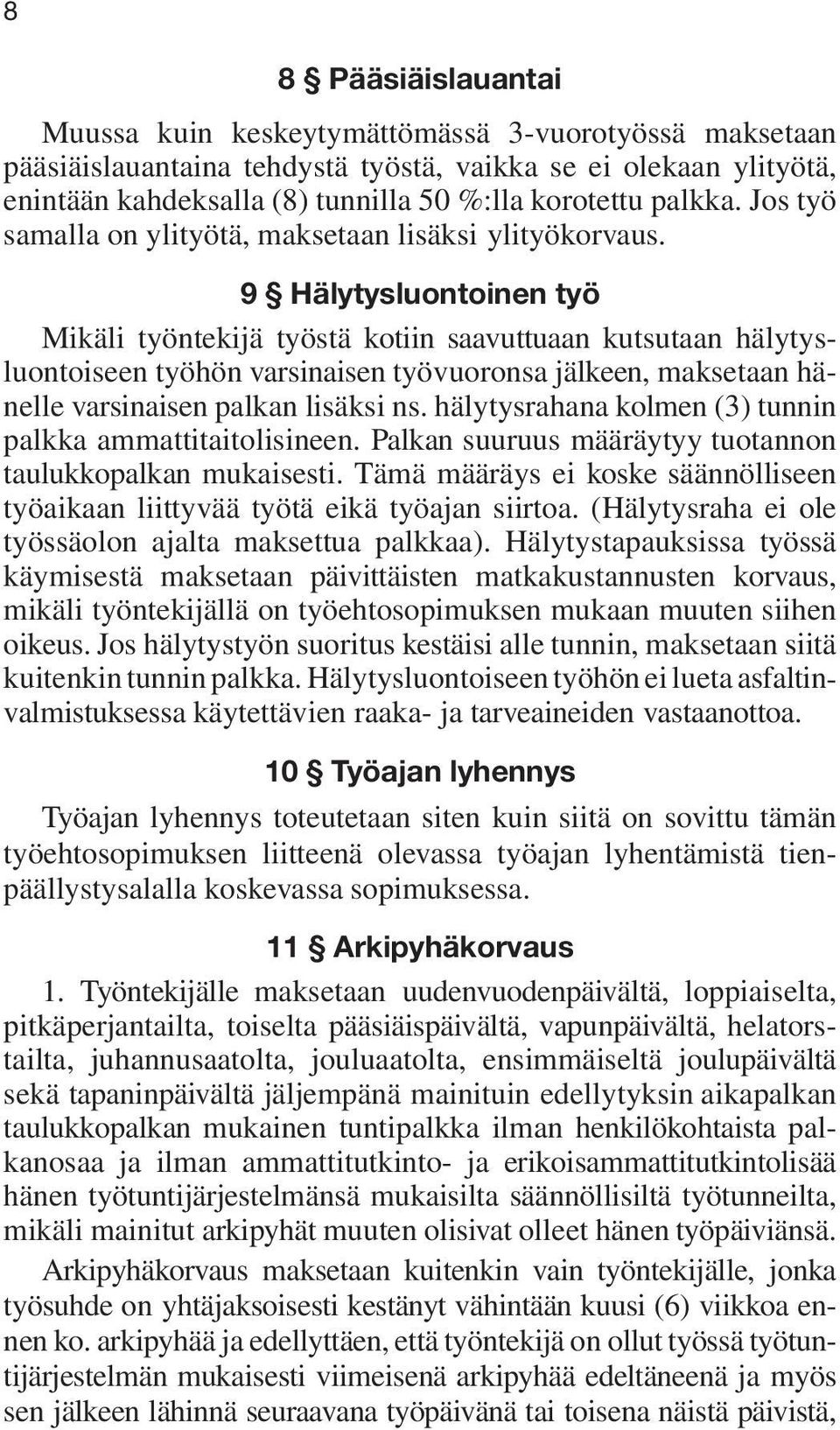 9 Hälytysluontoinen työ Mikäli työntekijä työstä kotiin saavuttuaan kutsutaan hälytysluontoiseen työhön varsinaisen työvuoronsa jälkeen, maksetaan hänelle varsinaisen palkan lisäksi ns.